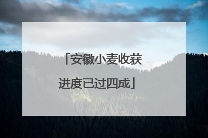 安徽小麦收获进度已过四成