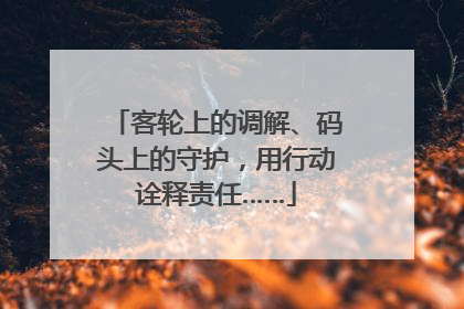 客轮上的调解、码头上的守护，用行动诠释责任……
