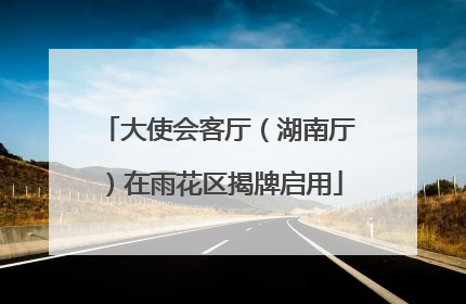 大使会客厅（湖南厅）在雨花区揭牌启用
