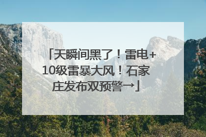 天瞬间黑了！雷电+10级雷暴大风！石家庄发布双预警→