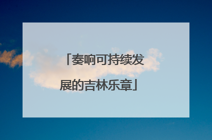 奏响可持续发展的吉林乐章
