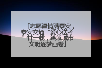 志愿温情满泰安，泰安交通“爱心送考”廿一载，绘就城市文明逐梦画卷