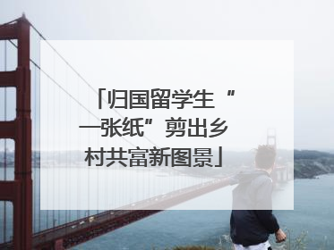 归国留学生“一张纸”剪出乡村共富新图景