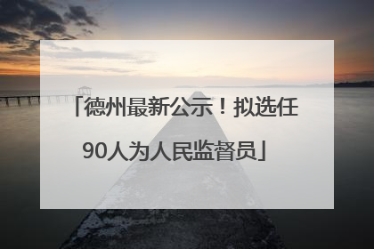 德州最新公示！拟选任90人为人民监督员
