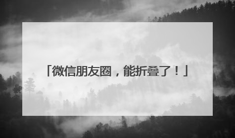微信朋友圈，能折叠了！