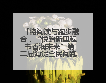 将阅读与跑步融合，“悦跑新里程 书香润未来”第二届海淀全民阅跑活动出新