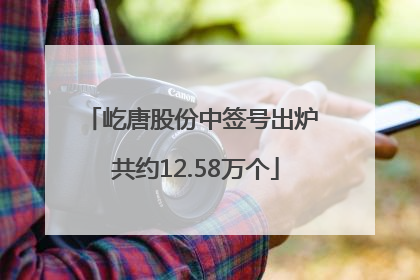 屹唐股份中签号出炉 共约12.58万个