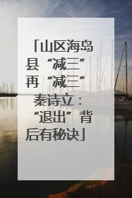 山区海岛县“减三”再“减三” 秦诗立：“退出”背后有秘诀