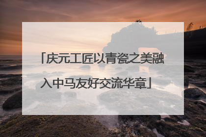 庆元工匠以青瓷之美融入中马友好交流华章