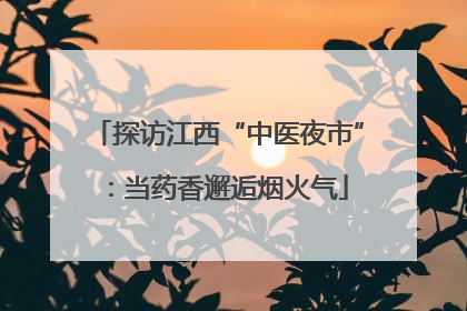 探访江西“中医夜市”：当药香邂逅烟火气