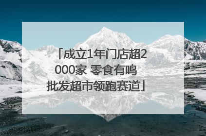 成立1年门店超2000家 零食有鸣批发超市领跑赛道