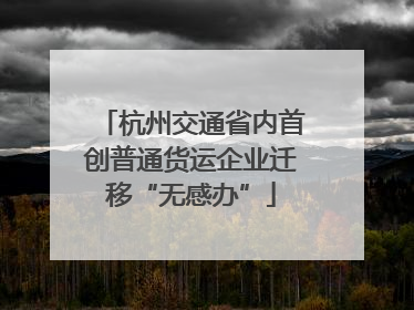 杭州交通省内首创普通货运企业迁移“无感办”