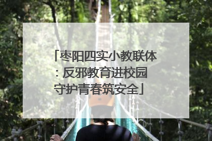 枣阳四实小教联体：反邪教育进校园 守护青春筑安全