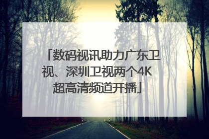 数码视讯助力广东卫视、深圳卫视两个4K超高清频道开播