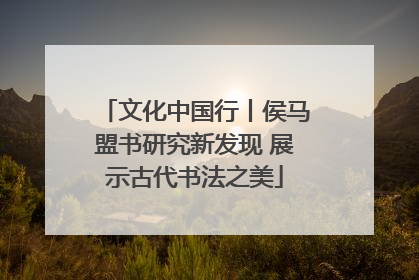 文化中国行丨侯马盟书研究新发现 展示古代书法之美