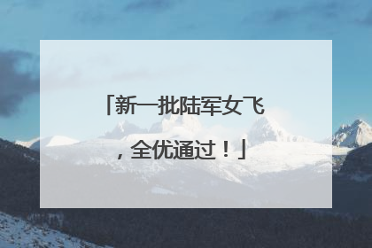 新一批陆军女飞，全优通过！