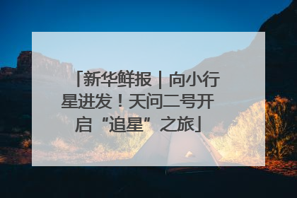 新华鲜报｜向小行星进发！天问二号开启“追星”之旅