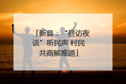 新县：“昼访夜谈”听民声 村民共商解难题