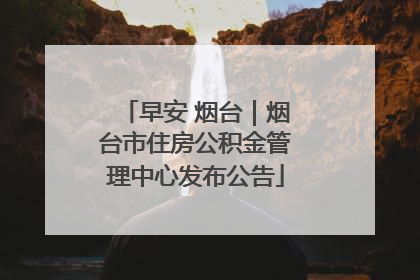 早安 烟台｜烟台市住房公积金管理中心发布公告
