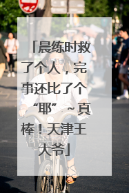 晨练时救了个人，完事还比了个“耶”～真棒！天津王大爷