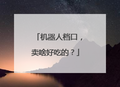 机器人档口，卖啥好吃的？