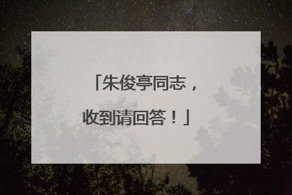朱俊亭同志，收到请回答！