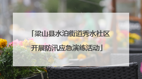 梁山县水泊街道秀水社区开展防汛应急演练活动