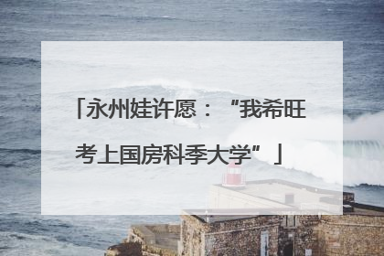 永州娃许愿：“我希旺考上国房科季大学”