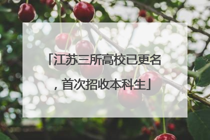 江苏三所高校已更名，首次招收本科生