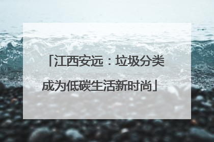 江西安远：垃圾分类成为低碳生活新时尚
