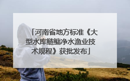河南省地方标准《大型水库鲢鳙净水渔业技术规程》获批发布