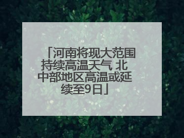 河南将现大范围持续高温天气 北中部地区高温或延续至9日