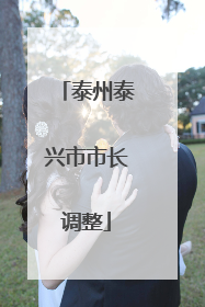 泰州泰兴市市长调整
