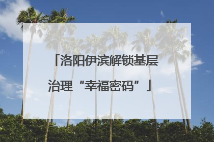洛阳伊滨解锁基层治理“幸福密码”
