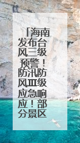 海南发布台风三级预警！防汛防风Ⅲ级应急响应！部分景区已停业→