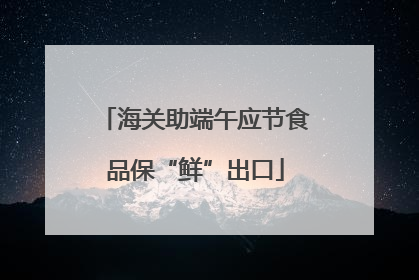 海关助端午应节食品保“鲜”出口