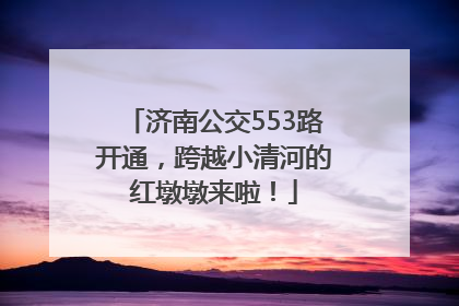 济南公交553路开通，跨越小清河的红墩墩来啦！