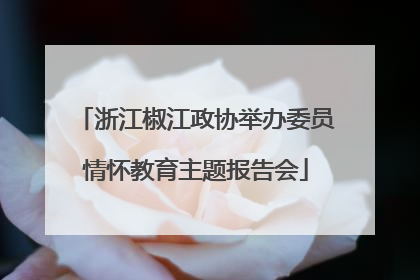 浙江椒江政协举办委员情怀教育主题报告会