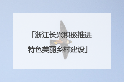浙江长兴积极推进特色美丽乡村建设