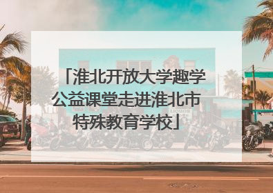 淮北开放大学趣学公益课堂走进淮北市特殊教育学校