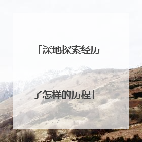 深地探索经历了怎样的历程
