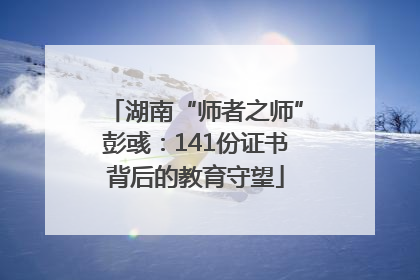 湖南“师者之师”彭彧：141份证书背后的教育守望