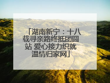湖南新宁：十八载寻亲路终抵团圆站 爱心接力织就温情归家网