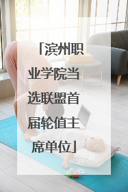 滨州职业学院当选联盟首届轮值主席单位