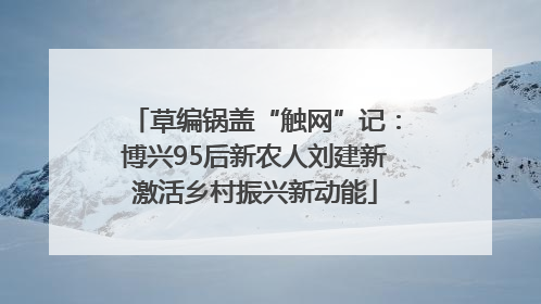 草编锅盖“触网”记：博兴95后新农人刘建新激活乡村振兴新动能