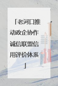 老河口推动政企协作诚信联盟信用评价体系