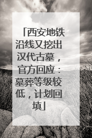 西安地铁沿线又挖出汉代古墓，官方回应：墓葬等级较低，计划回填