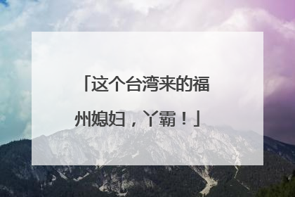 这个台湾来的福州媳妇，丫霸！