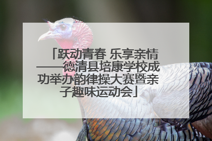 跃动青春 乐享亲情——德清县培康学校成功举办韵律操大赛暨亲子趣味运动会