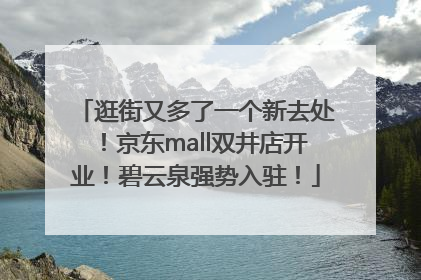 逛街又多了一个新去处！京东mall双井店开业！碧云泉强势入驻！